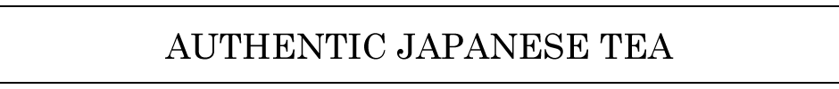 AUTHENTIC JAPANESE TEA