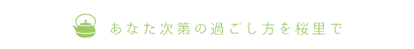 あなた次第の過ごし方を桜里で