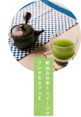 絶品なお茶とスイーツでランチ＆カフェを